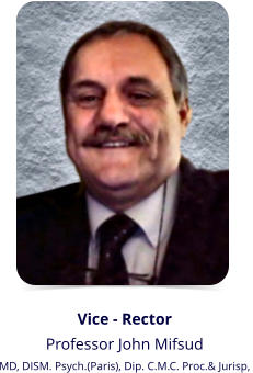 Vice - Rector  Professor John Mifsud MD, DISM. Psych.(Paris), Dip. C.M.C. Proc.& Jurisp,